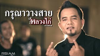 กรุณาวางสาย หลวงไก่ อาร์สยาม [Official Mv]