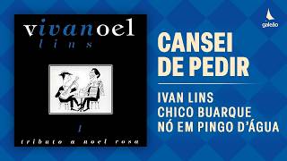 Ivan Lins feat. Chico Buarque e Nó em Pingo D´Água - "Cansei de Pedir"( Tributo a Noel Rosa  -Vol.1)