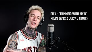 Phix - &quot;Thinking With My D&quot; - (Kevin Gates &amp; Juicy J Remix)