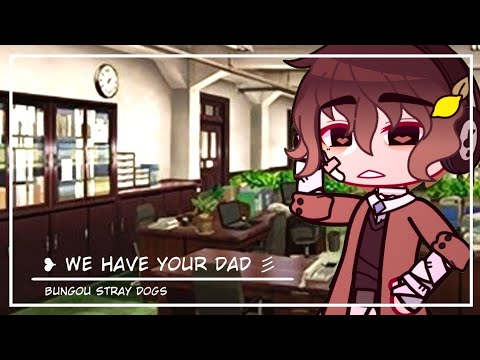 ❥ We Have Your Dad 彡 - [BSD × GC] - Ft. Dazai, Mori, Random human - Noaxyla