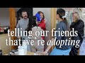 telling friends + family that we're ADOPTING!!!