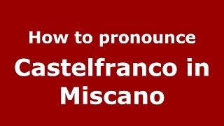 How to pronounce Castelfranco In Miscano