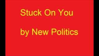 Stuck On You by New Politics (lyrics)