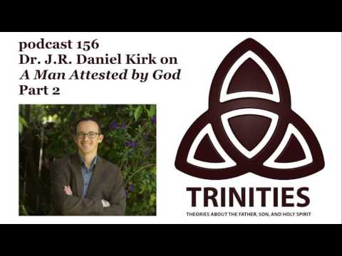 trinities 156 - Dr. J.R. Daniel Kirk on A Man Attested by God - Part 2
