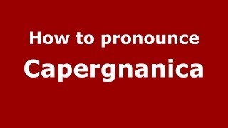 How to pronounce Capergnanica