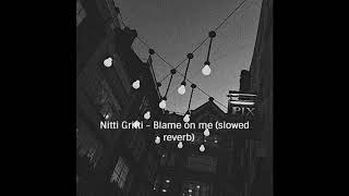 Download lagu Nitti Gritti Blame on me... mp3