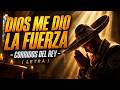 Dios Me Dio La Fuerza 🙏 - Corridos del Rey | Corrido Que Te Hará Reflexionar