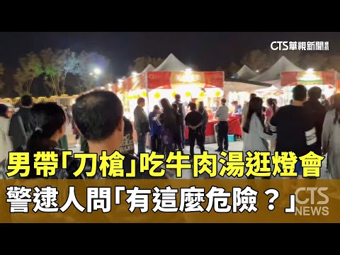 男帶「刀槍」吃牛肉湯逛燈會　警逮人問「有這麼危險？」