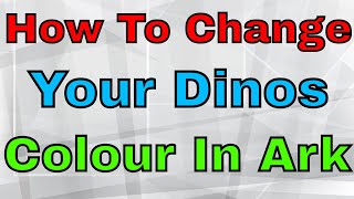 How To Change Your Dinos Colour In Ark