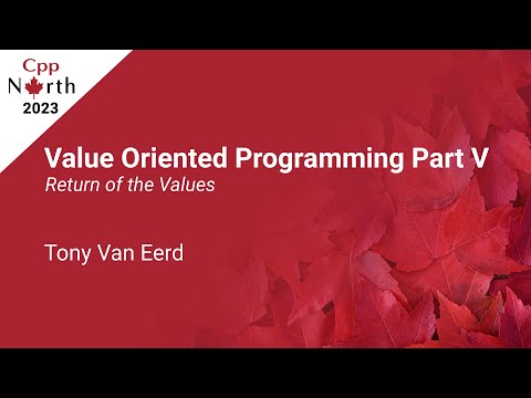 Value Oriented Programming Part V: Return of the Values - Tony Van Eerd - CppNorth 2023