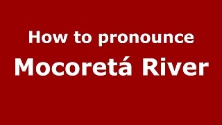 How to pronounce Mocoretá River