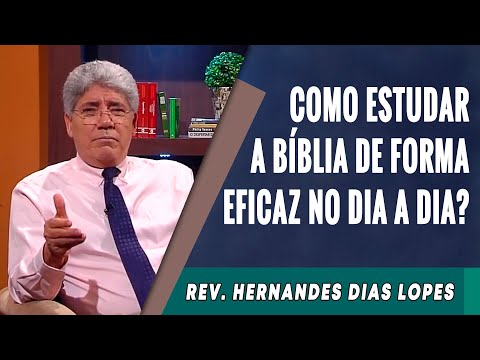 093 - Como Estudar A Bíblia De Forma Eficaz No Dia A Dia? - Hernandes Dias Lopes