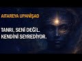TANRI Seni Değil KENDİNİ Seyrediyor Aitareya Upanişad