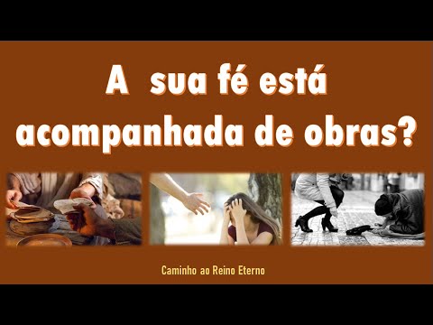 A FÉ ACOMPANHADA DE OBRAS - Atitudes e Ações