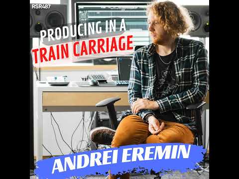 RSR487 - Andrei Eremin - Producing Music with Ableton Live in a Train Carriage
