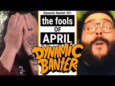Dynamic Banter 251 - The Fools of April
