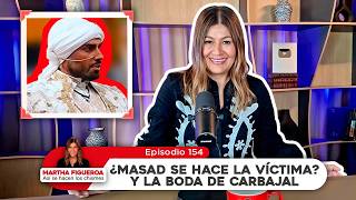 Ep 154 | Martha Figueroa: Is Masad playing the victim and Carbajal's wedding