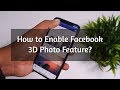 How to Enable Facebook 3D Photo Feature? How to Enable Facebook 3D Photo Feature?