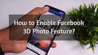 How to Enable Facebook 3D Photo Feature?