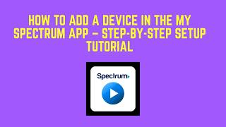 How To Add A Device In The My Spectrum App – Step-By-Step Setup Tutorial