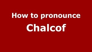 How to pronounce Chalcof
