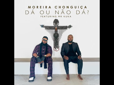 DÁ OU NÃO DÁ by Moreira Chonguiça feat Mr Kuka