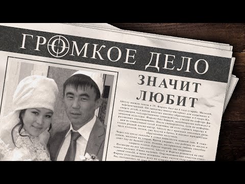 Громкое дело: Значит - любит. Айсулу Шоткина.