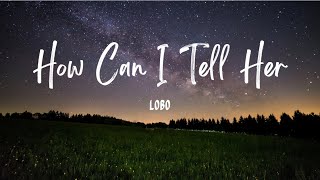 Download lagu How Can I Tell Her | Lobo (Lyrics) mp3