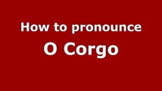 How to pronounce O Corgo