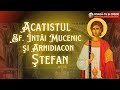 Acatistul Sfântului Întâi Mucenic şi Arhidiacon Ştefan