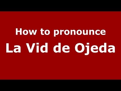 How to pronounce La Vid de Ojeda (Spanish/Spain) - PronounceNames.com