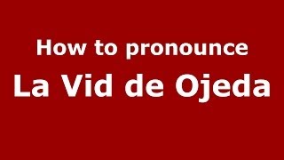 How to pronounce La Vid De Ojeda