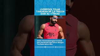 Tak Sanggup Menjual Mohamed Salah, Liverpool Tolak Tawaran Fantastis Al-Ittihad Rp 2,9 Triliun