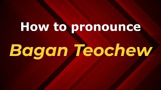 How to pronounce Bagan Teochew