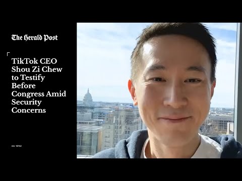 TikTok CEO Shou Zi Chew to Testify Before Congress Amid Security Concerns