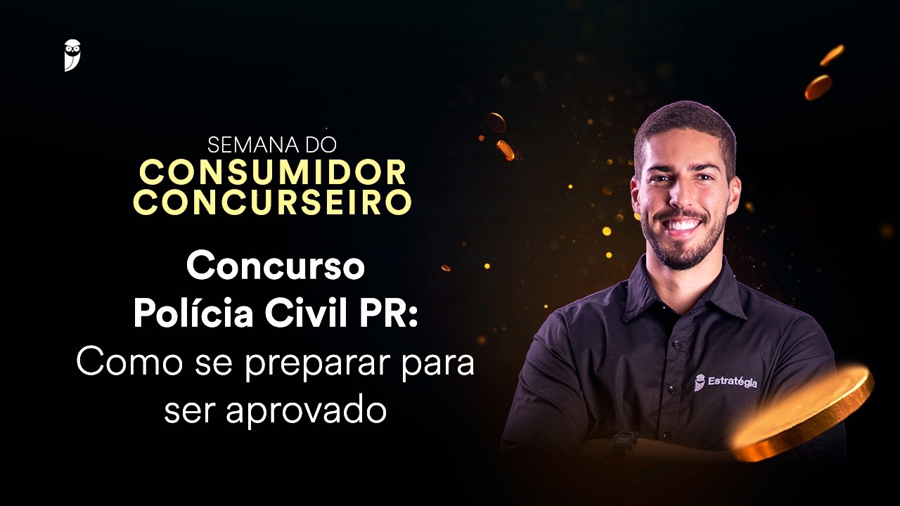 Concurso Polícia Civil PR: Como se preparar para ser aprovado - Semana do Consumidor Concurseiro