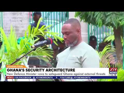 Ghana's Security Architecture: New Defence Minister vows to safeguard Ghana against external threats