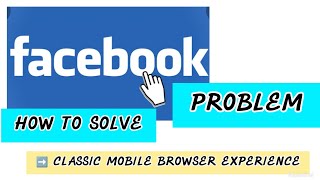 Facebook Problem| How to Solve➡️ CLASSIC MOBILE BROWSER EXPERIENCE