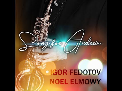 SONG FOR ANDREW Composed by Igor Fedotov and Noel Elmowy