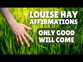Only Good Will Come Louise Hay Affirmations Everything Is Working Out