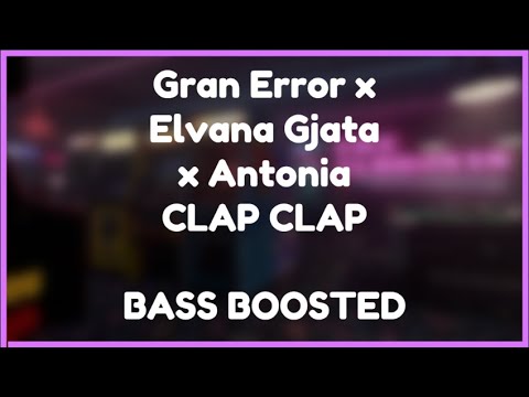 Gran Error x Elvana Gjata x Antonia - CLAP CLAP *BASS BOOSTED* 🔊