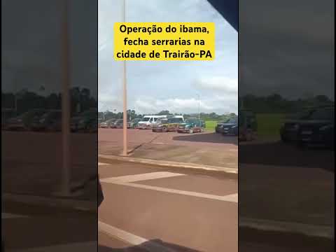 Operações do ibama e força nacional fecham serrarias na cidade do Trairão no Pará. #operaçãopolicial