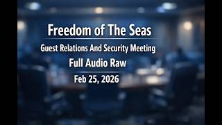 Freedom Of The Seas Guest Services And Security Meeting Raw Audio Feb 25, 2026 5pm EST