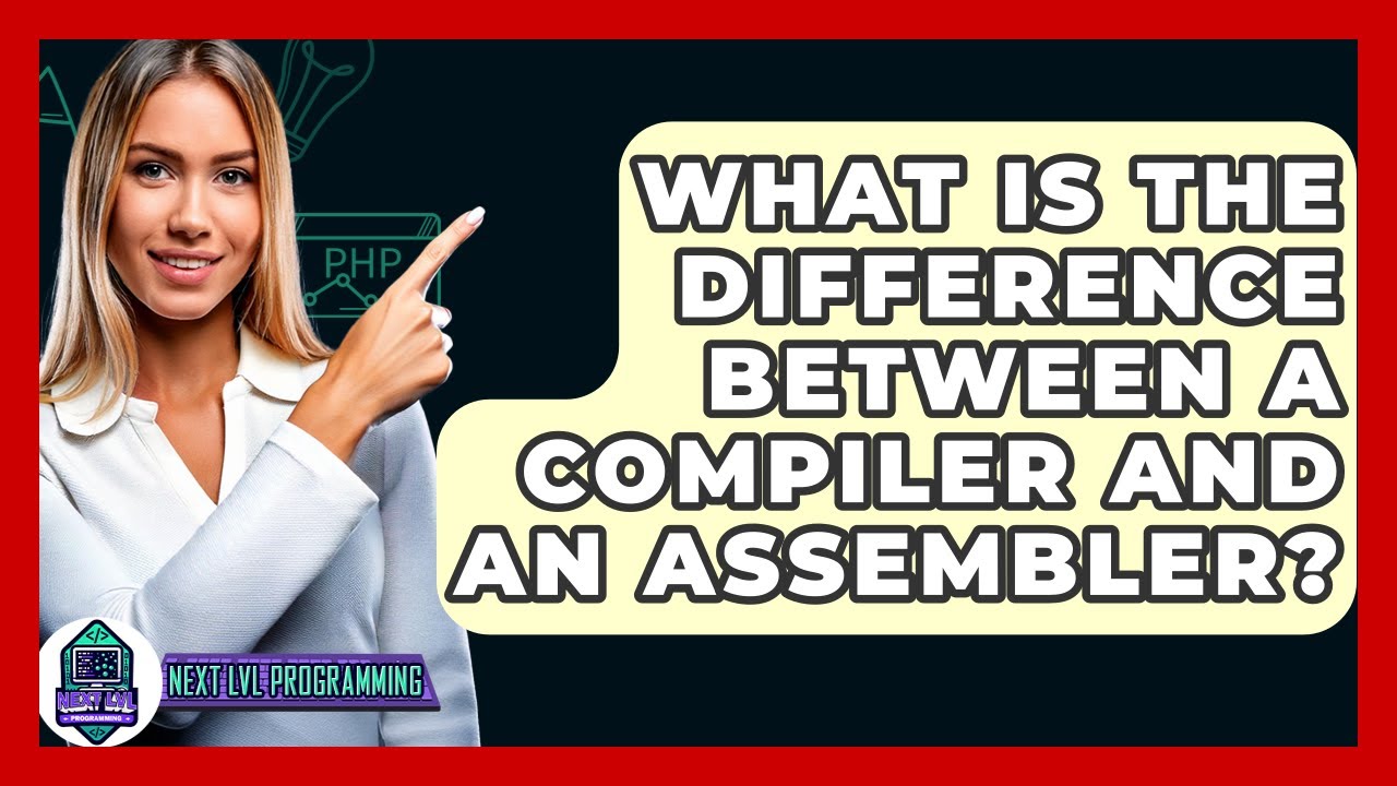 What Is The Difference Between A Compiler And An Assembler? - Next LVL Programming
