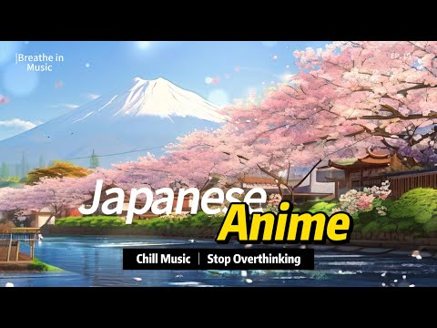 Japanese Anime Chill Music Relaxing Music for Studying & Working Stop Overthinking