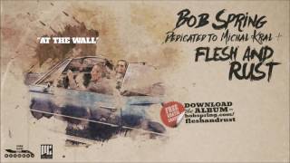 BOB SPRING - FLESH AND RUST - FULL ALBUM - FREE ALBUM 2016