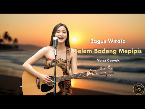 BAGUS WIRATA - SELEM BADENG MEPIPIS VERSI CEWEK