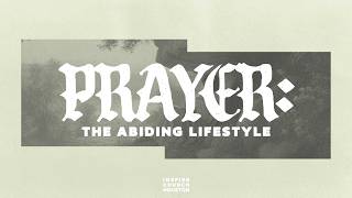 Prayer: The Abiding Lifestyle | Pastor Andrew Heard