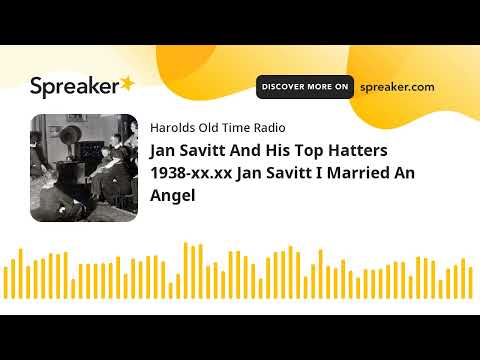 Jan Savitt And His Top Hatters 1938-xx.xx Jan Savitt I Married An Angel (made with Spreaker)