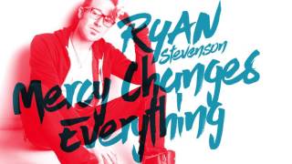 Ryan Stevenson - Mercy Changes Everything (Official Audio)